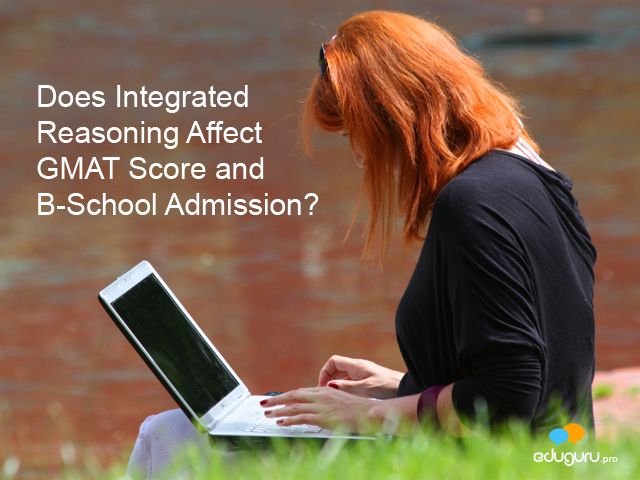Does Integrated Reasoning Affect GMAT Score and B-School Admission?